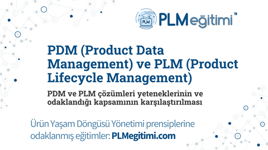 PDM (Product Data Management) ve PLM (Product Lifecycle Management) PDM ve PLM çözümleri yeteneklerinin ve odaklandığı kapsamının karşılaştırılması