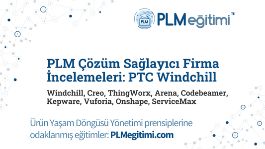 PLM Çözüm Sağlayıcı Firma İncelemeleri: PTC Windchill